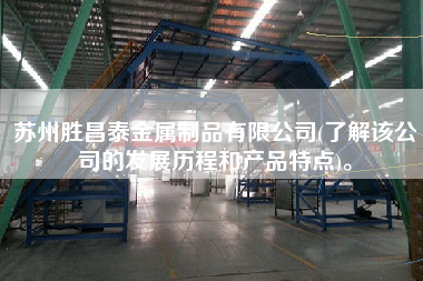 苏州胜昌泰金属制品有限公司(了解该公司的发展历程和产品特点)。