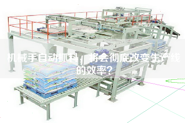 机械手自动抓料，将会彻底改变生产线的效率？