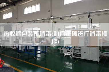 热收缩包装机消毒(如何正确进行消毒操作)
