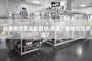 苏州食品装盒机直销(哪家厂家性价比z高？)