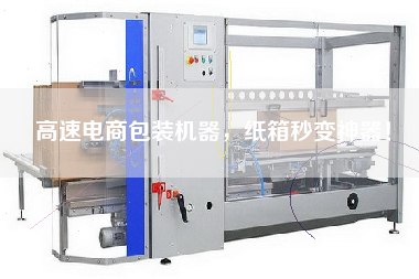 高速电商包装机器，纸箱秒变神器！
