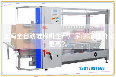 上海全自动堆垛机生产厂家(哪家性价比z高？)