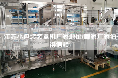 江苏小包装装盒机厂家地址(哪家厂家值得信赖)