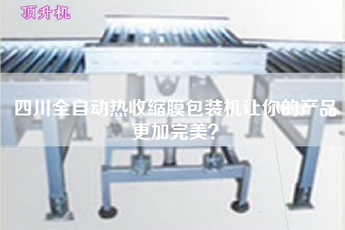 四川全自动热收缩膜包装机让你的产品z加完美？