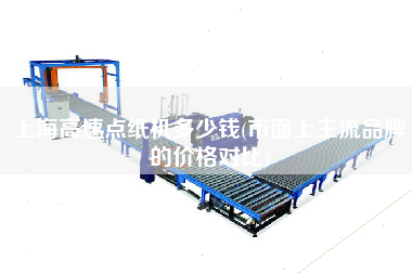 上海高速点纸机多少钱(市面上主流品牌的价格对比)